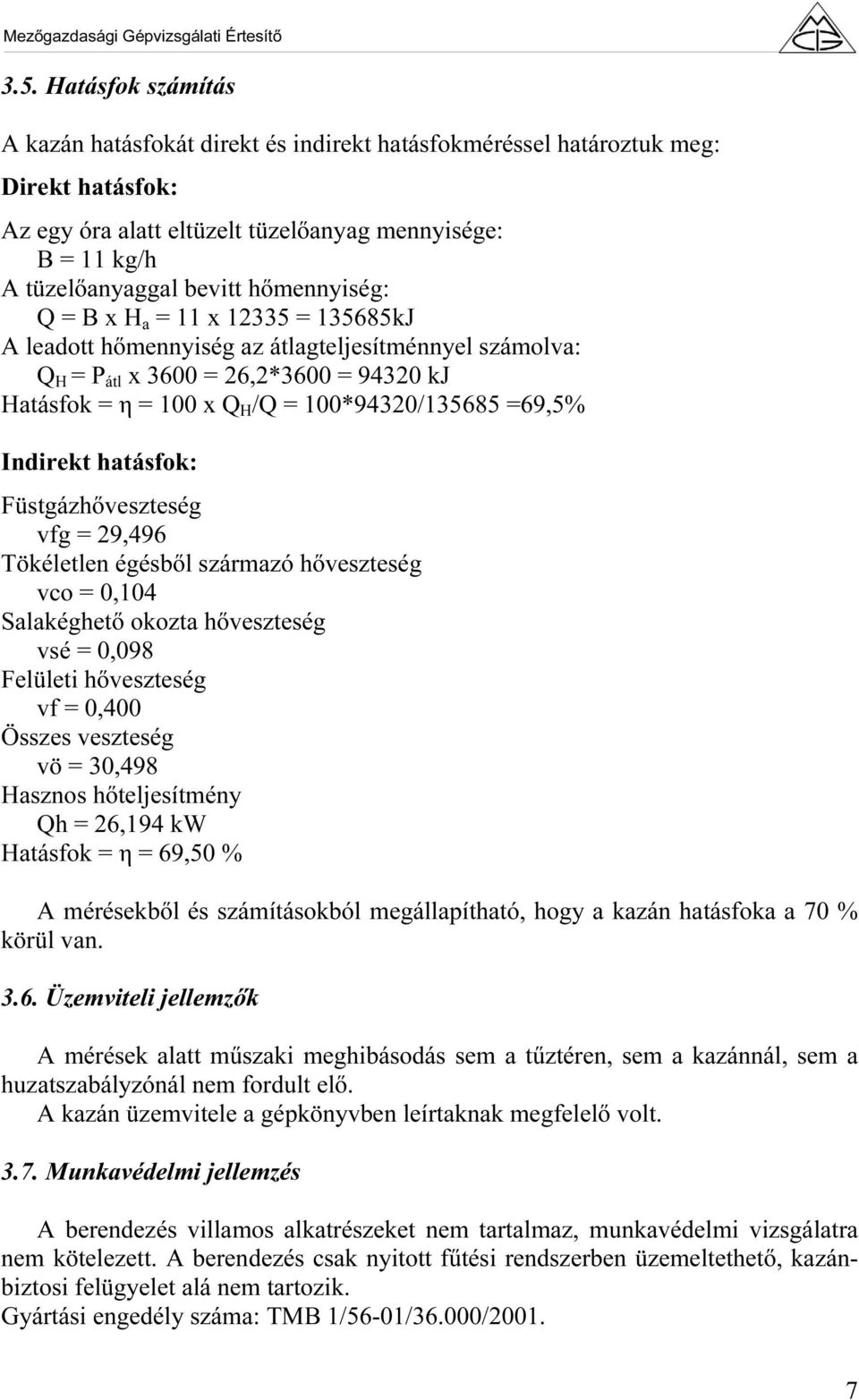 =69,5% Indirekt hatásfok: Füstgázhőveszteség vfg = 29,496 Tökéletlen égésből származó hőveszteség vco = 0,104 Salakéghető okozta hőveszteség vsé = 0,098 Felületi hőveszteség vf = 0,400 Összes