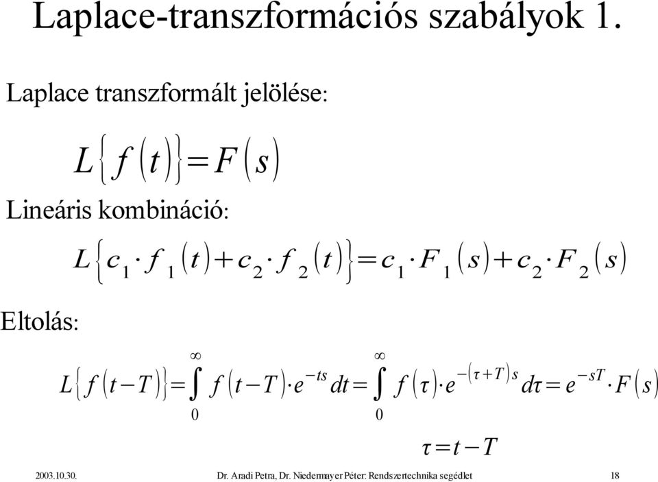 1 t c 2 f 2 t } =c 1 F 1 s c 2 F 2 s Eltolás: L { f t T }= 0 f t T e ts dt=