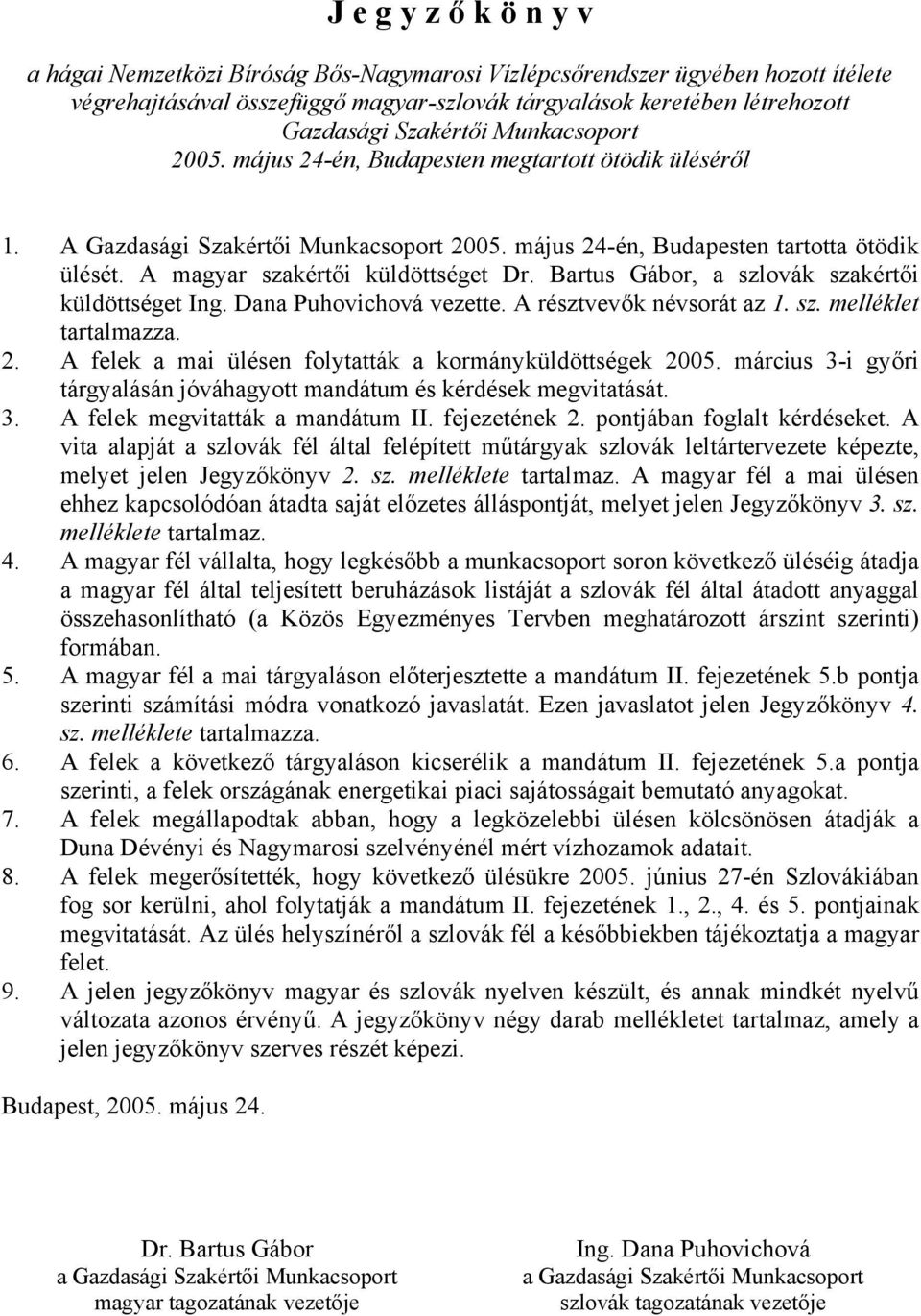 A magyar szakértői küldöttséget Dr. Bartus Gábor, a szlovák szakértői küldöttséget Ing. Dana Puhovichová vezette. A résztvevők névsorát az 1. sz. melléklet tartalmazza. 2.