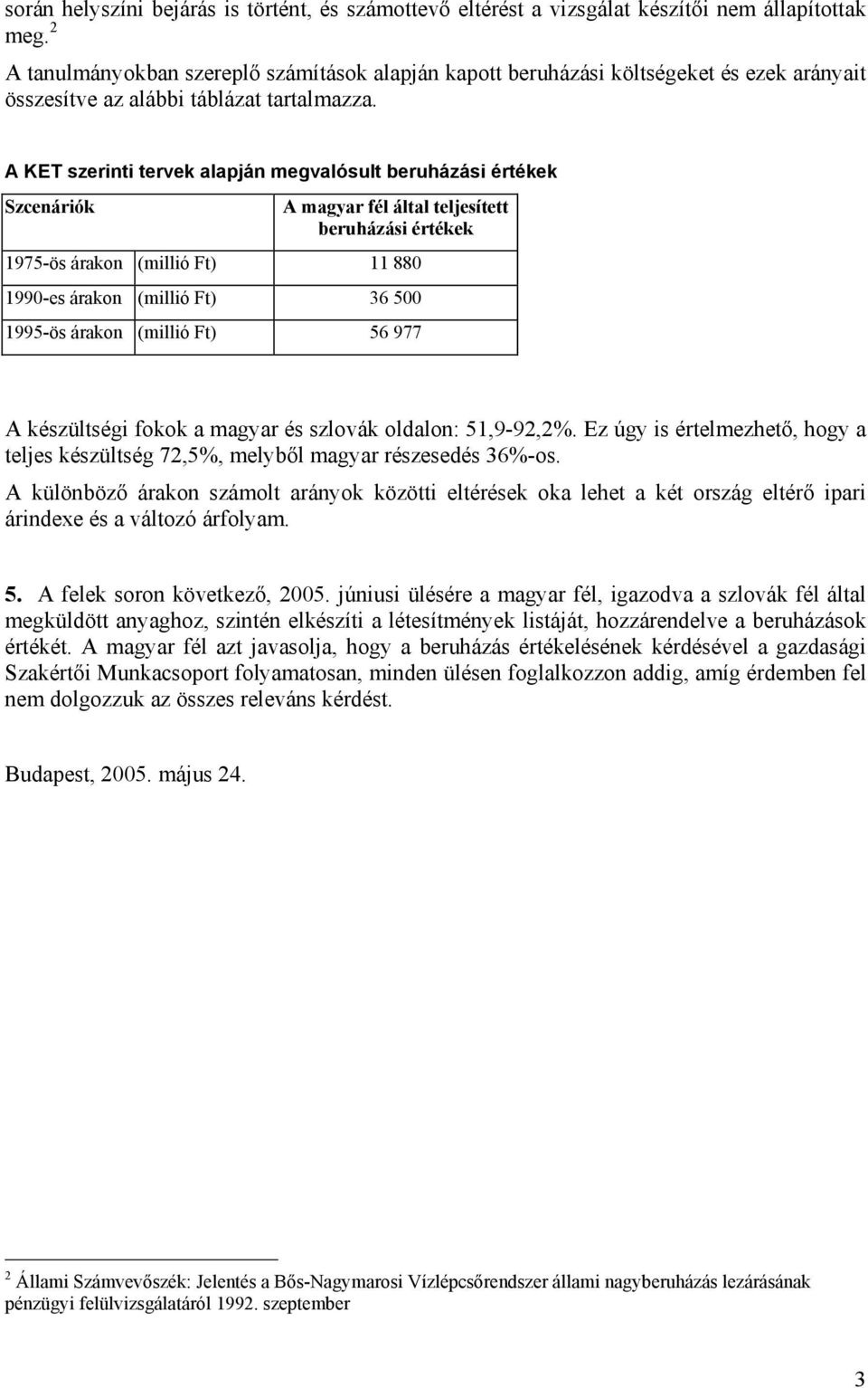 A KET szerinti tervek alapján megvalósult beruházási értékek Szcenáriók A magyar fél által teljesített beruházási értékek 1975-ös árakon (millió Ft) 11 880 1990-es árakon (millió Ft) 36 500 1995-ös