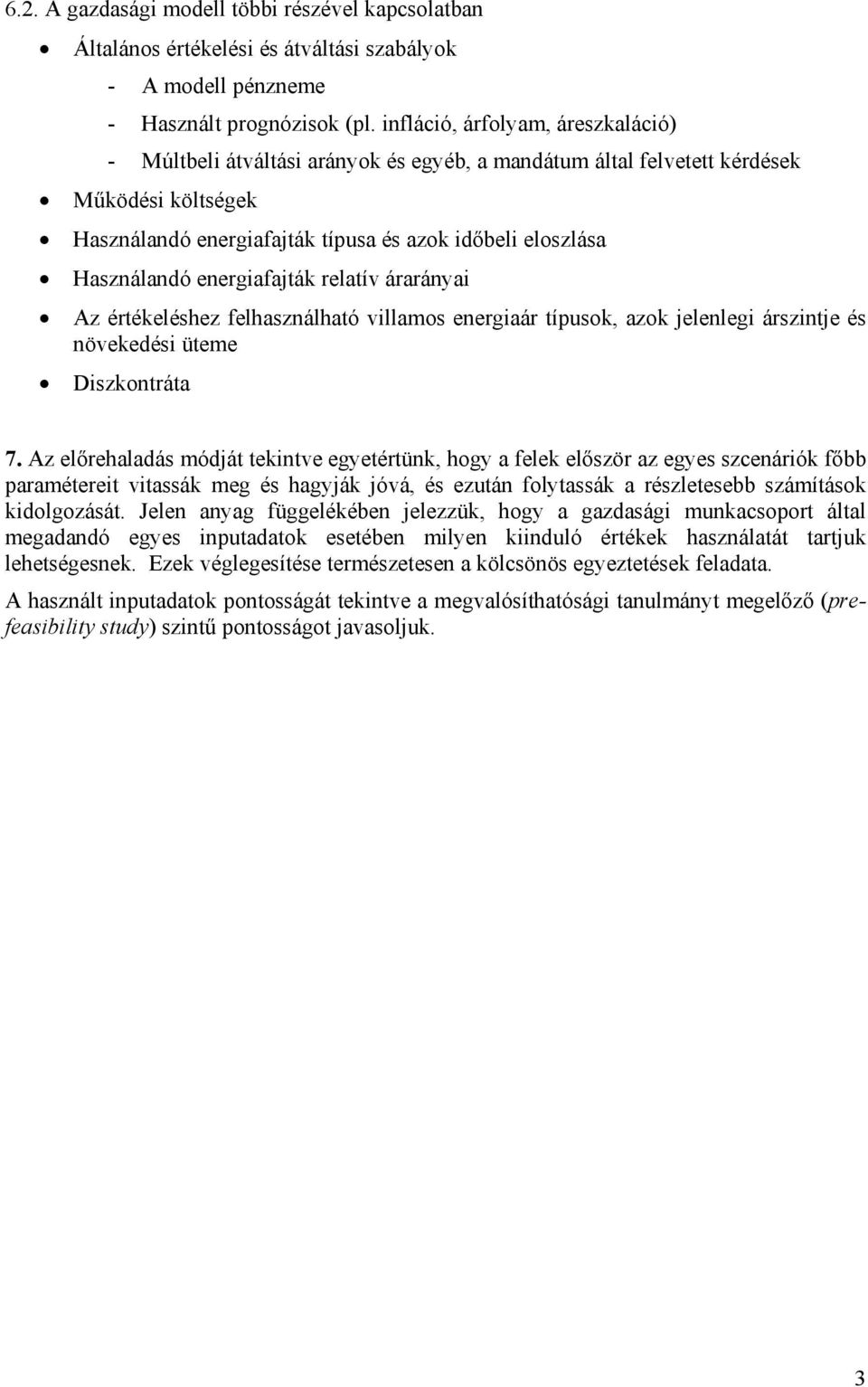 energiafajták relatív árarányai Az értékeléshez felhasználható villamos energiaár típusok, azok jelenlegi árszintje és növekedési üteme Diszkontráta 7.