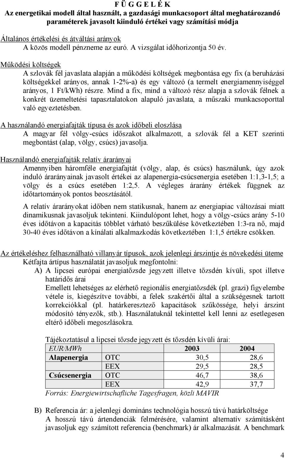 Működési költségek A szlovák fél javaslata alapján a működési költségek megbontása egy fix (a beruházási költségekkel arányos, annak 1-2%-a) és egy változó (a termelt energiamennyiséggel arányos, 1