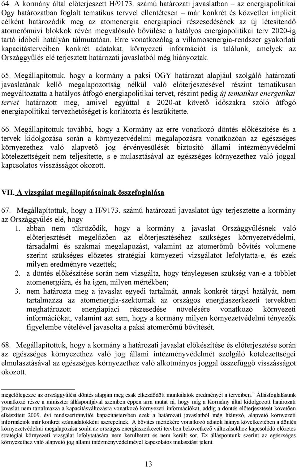 részesedésének az új létesítendő atomerőművi blokkok révén megvalósuló bővülése a hatályos energiapolitikai terv 2020-ig tartó időbeli hatályán túlmutatóan.