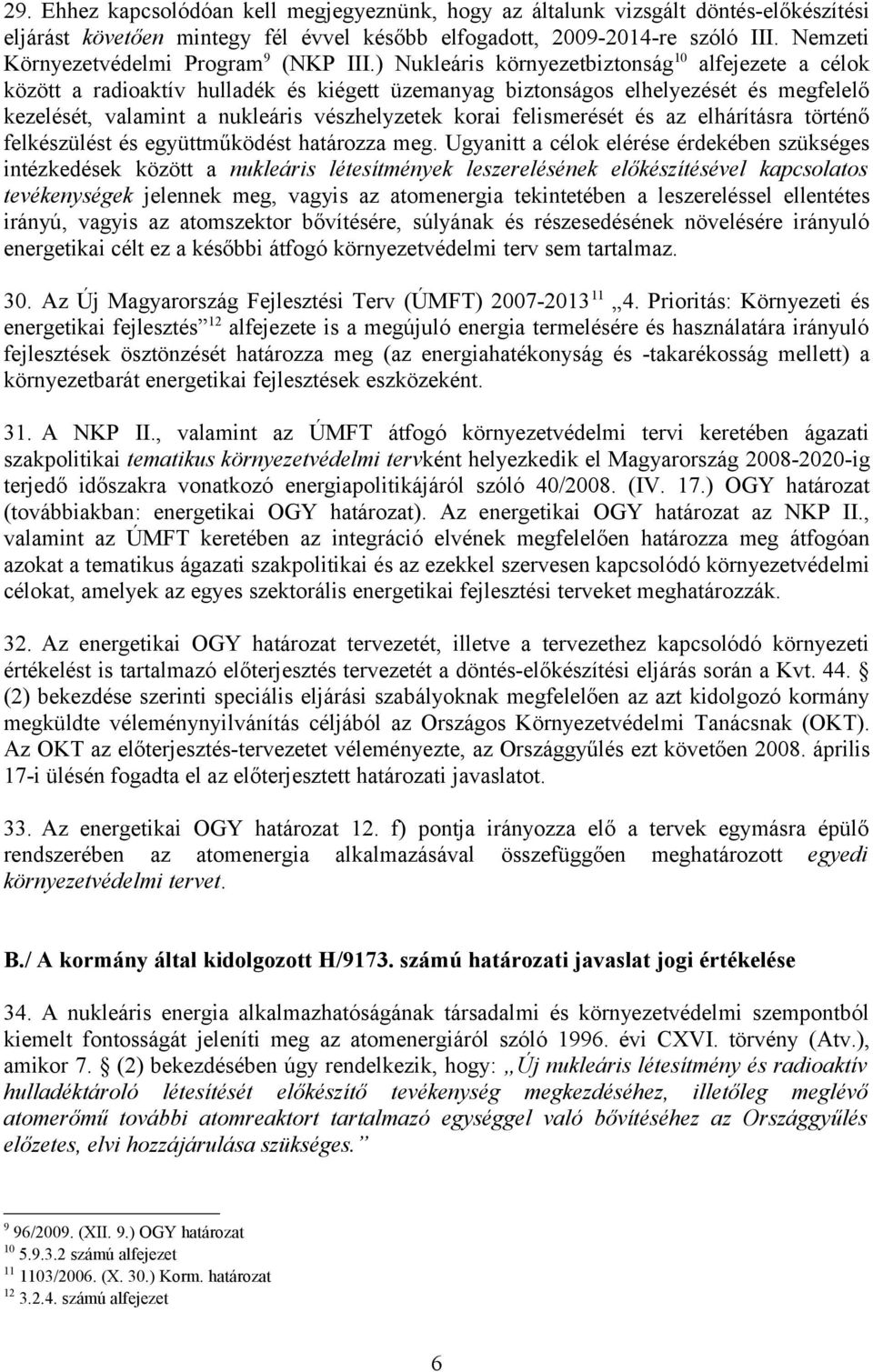 ) Nukleáris környezetbiztonság 10 alfejezete a célok között a radioaktív hulladék és kiégett üzemanyag biztonságos elhelyezését és megfelelő kezelését, valamint a nukleáris vészhelyzetek korai