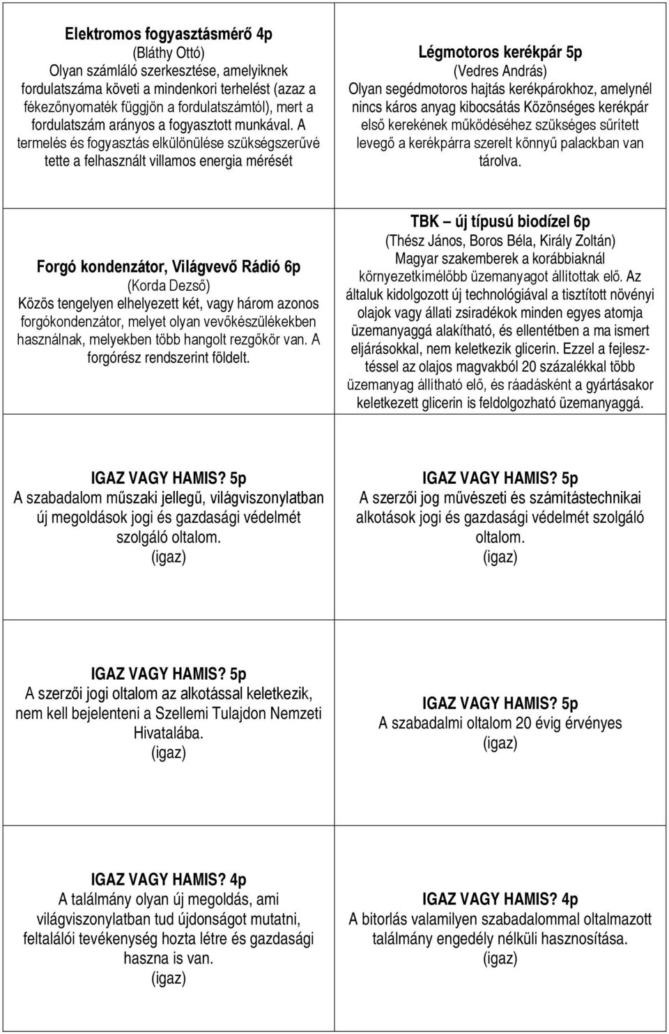 A termelés és fogyasztás elkülönülése szükségszerűvé tette a felhasznált villamos energia mérését Légmotoros kerékpár 5p (Vedres András) Olyan segédmotoros hajtás kerékpárokhoz, amelynél nincs káros