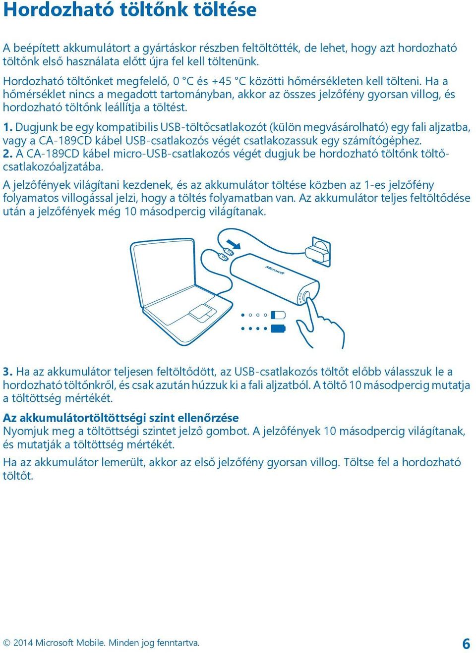 Ha a hőmérséklet nincs a megadott tartományban, akkor az összes jelzőfény gyorsan villog, és hordozható töltőnk leállítja a töltést. 1.