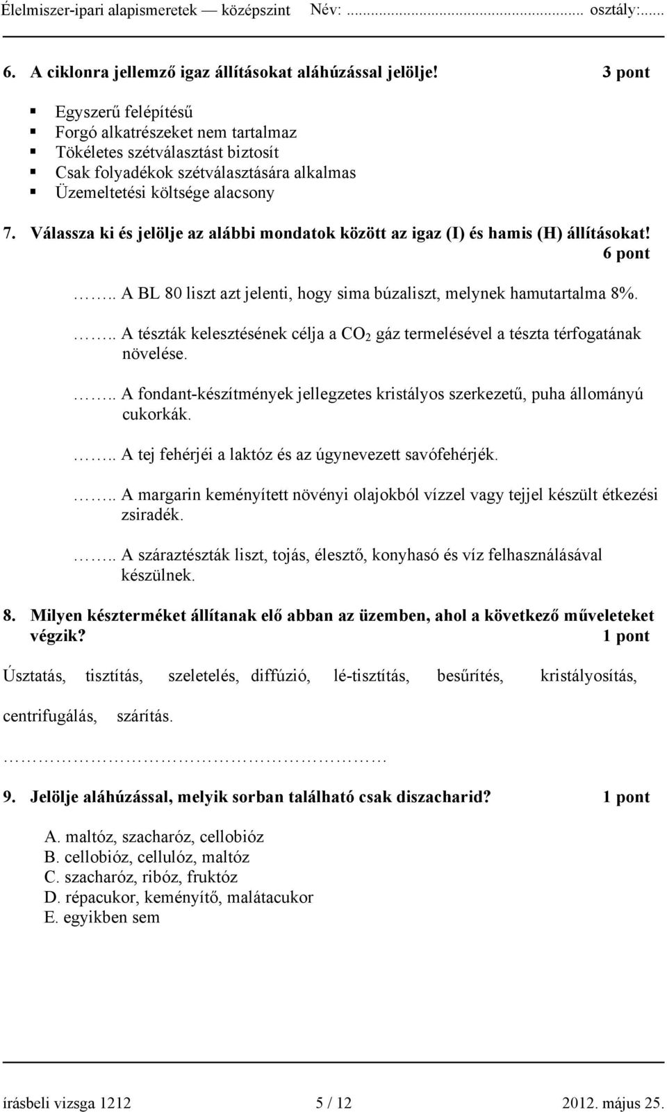 Válassza ki és jelölje az alábbi mondatok között az igaz (I) és hamis (H) állításokat! 6 pont.. A BL 80 liszt azt jelenti, hogy sima búzaliszt, melynek hamutartalma 8%.