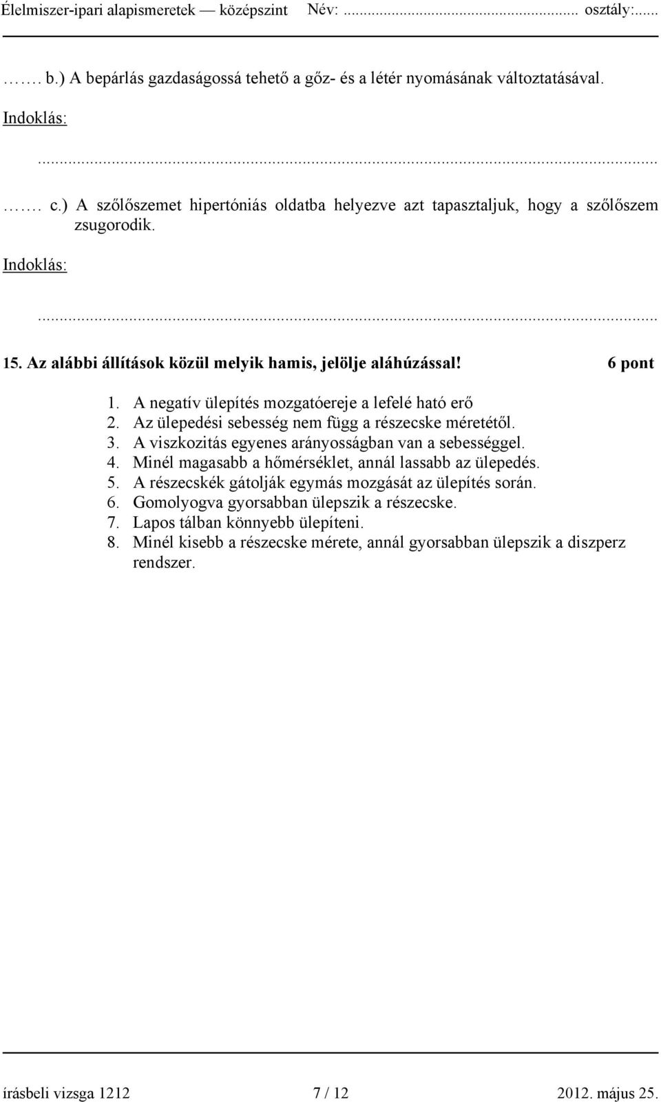 3. A viszkozitás egyenes arányosságban van a sebességgel. 4. Minél magasabb a hőmérséklet, annál lassabb az ülepedés. 5. A részecskék gátolják egymás mozgását az ülepítés során. 6.