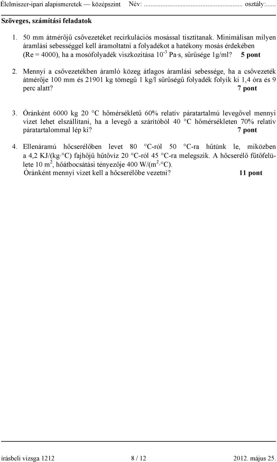 Mennyi a csővezetékben áramló közeg átlagos áramlási sebessége, ha a csővezeték átmérője 100 mm és 21901 kg tömegű 1 kg/l sűrűségű folyadék folyik ki 1,4 óra és 9 perc alatt? 7 pont 3.