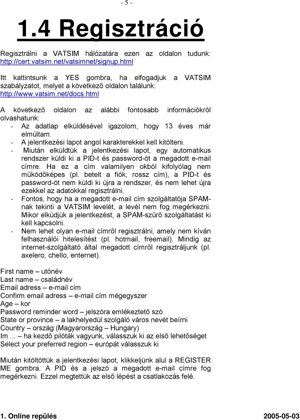 html A következő oldalon az alábbi fontosabb információkról olvashatunk: - Az adatlap elküldésével igazolom, hogy 13 éves már elmúltam. - A jelentkezési lapot angol karakterekkel kell kitölteni.