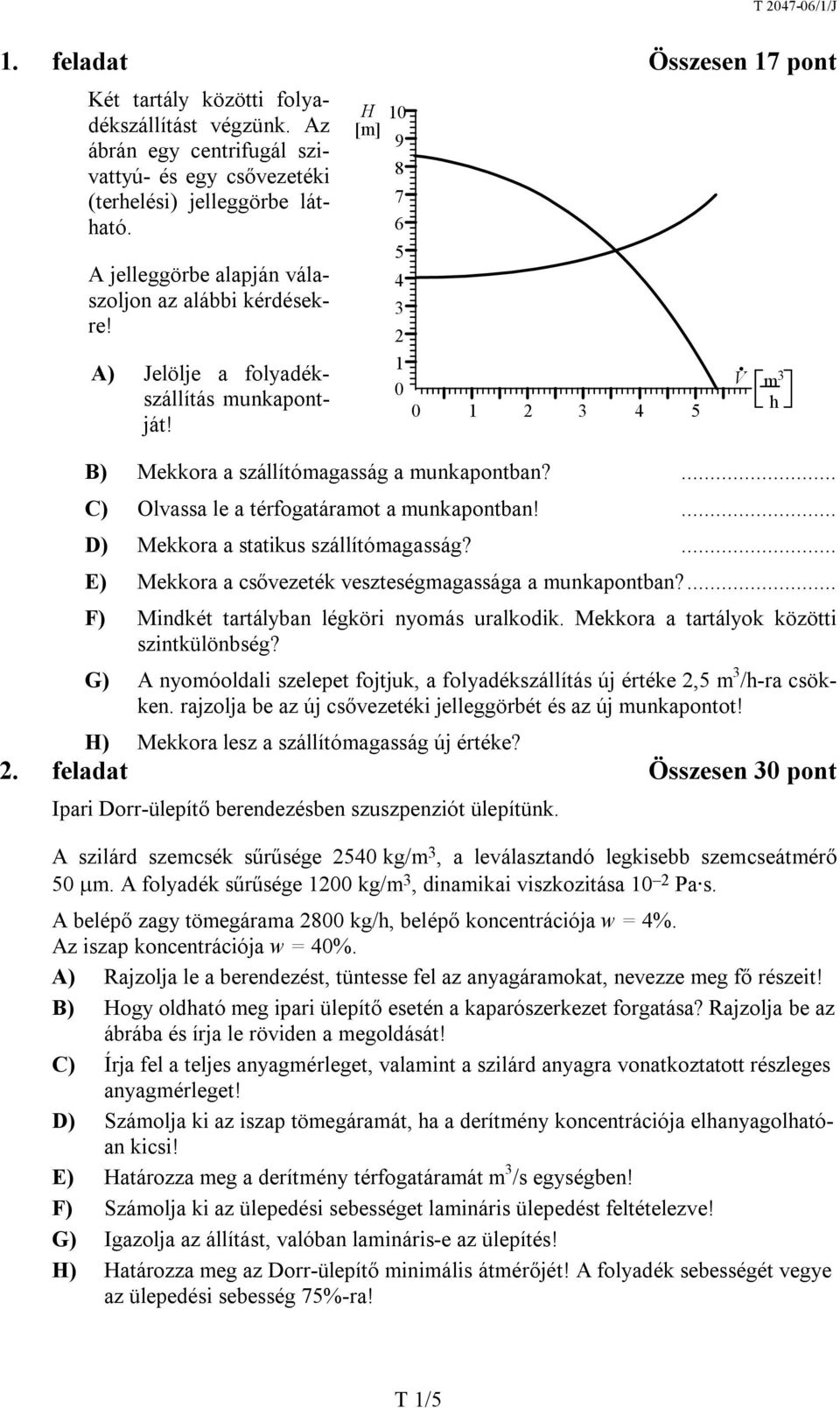 ... C) Olvassa le a térfogatáramot a munkapontban!... D) Mekkora a statikus szállítómagasság?... E) Mekkora a csővezeték veszteségmagassága a munkapontban?