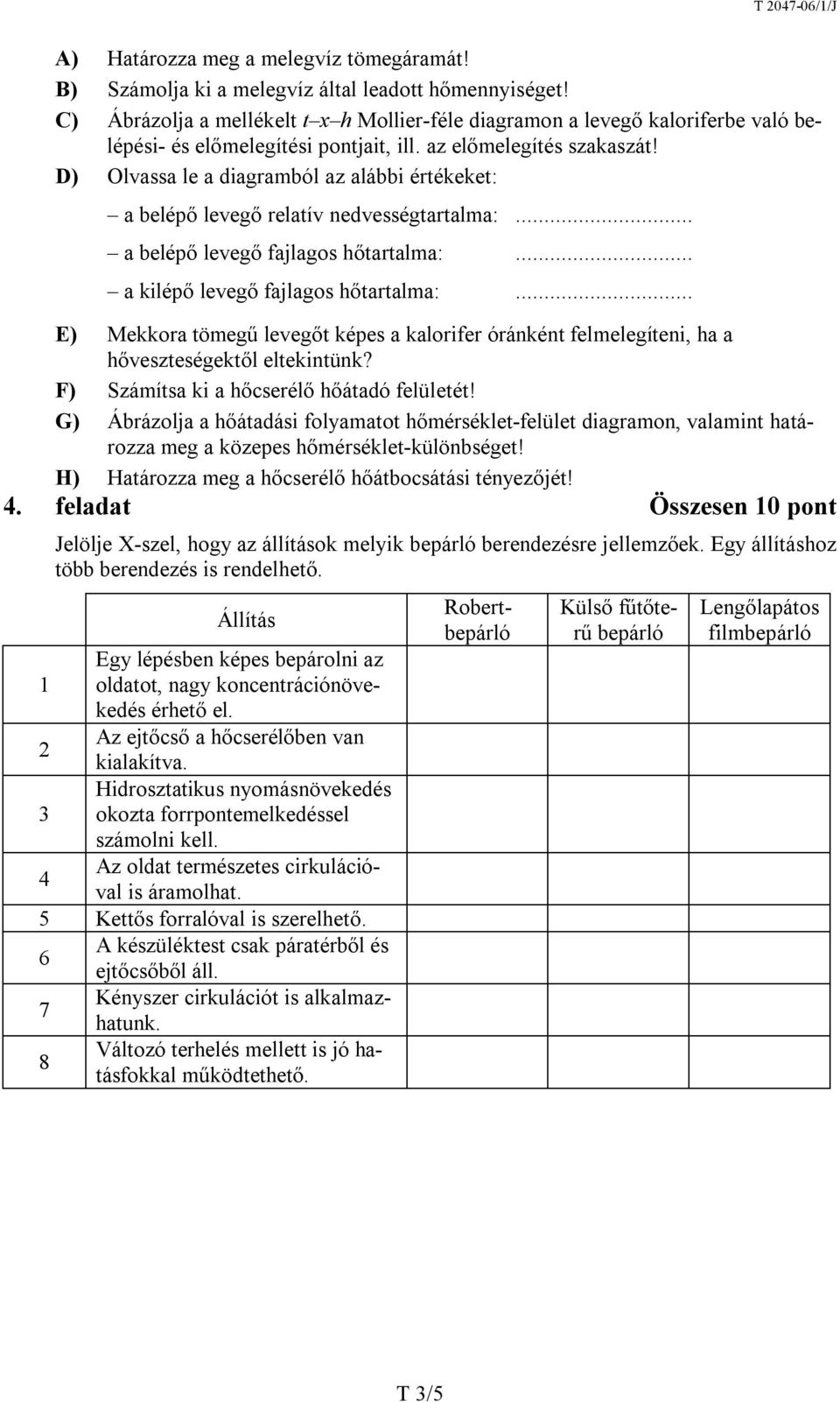 D) Olvassa le a diagramból az alábbi értékeket: a belépő levegő relatív nedvességtartalma:... a belépő levegő fajlagos hőtartalma:... a kilépő levegő fajlagos hőtartalma:.