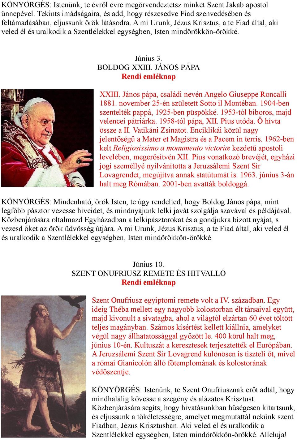 János pápa, családi nevén Angelo Giuseppe Roncalli 1881. november 25-én született Sotto il Montéban. 1904-ben szentelték pappá, 1925-ben püspökké. 1953-tól bíboros, majd velencei pátriárka.