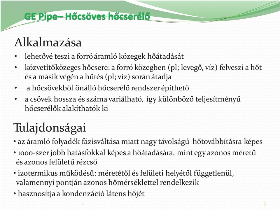 alakíthatók ki Tulajdonságai az áramló folyadék fázisváltása miatt nagy távolságú hõtovábbításra képes 000-szer jobb hatásfokkal képes a hõátadására, mint egy azonos méretû