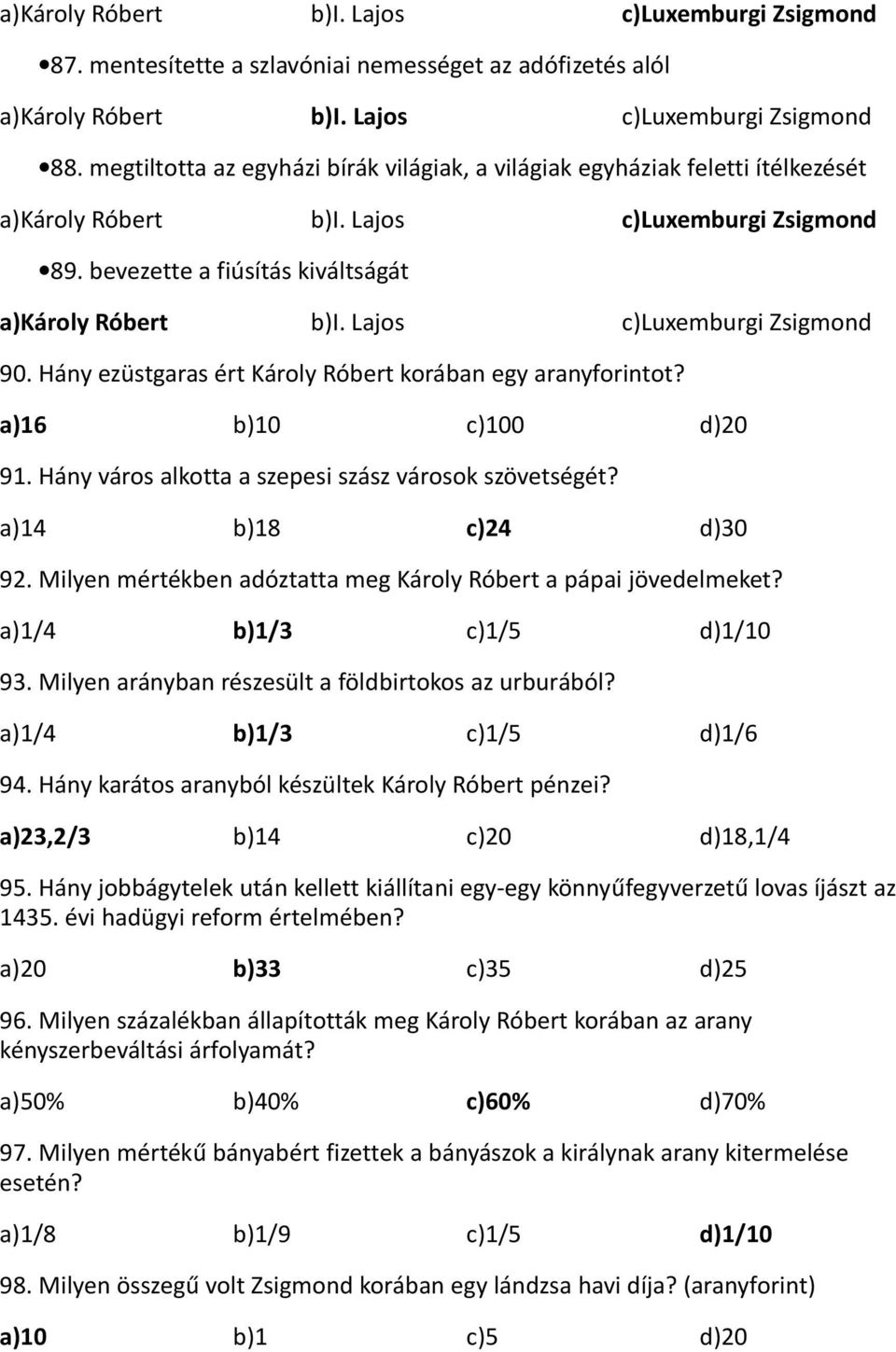 Milyen mértékben adóztatta meg Károly Róbert a pápai jövedelmeket? a)1/4 b)1/3 c)1/5 d)1/10 93. Milyen arányban részesült a földbirtokos az urburából? a)1/4 b)1/3 c)1/5 d)1/6 94.