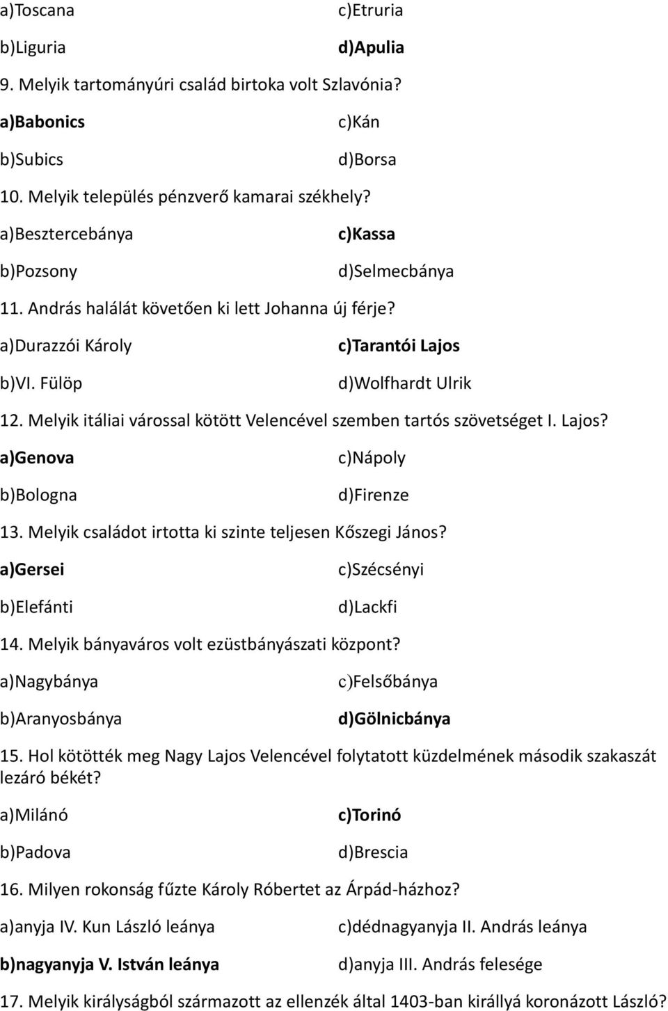 Melyik itáliai várossal kötött Velencével szemben tartós szövetséget I. Lajos? a)genova b)bologna c)nápoly d)firenze 13. Melyik családot irtotta ki szinte teljesen Kőszegi János?