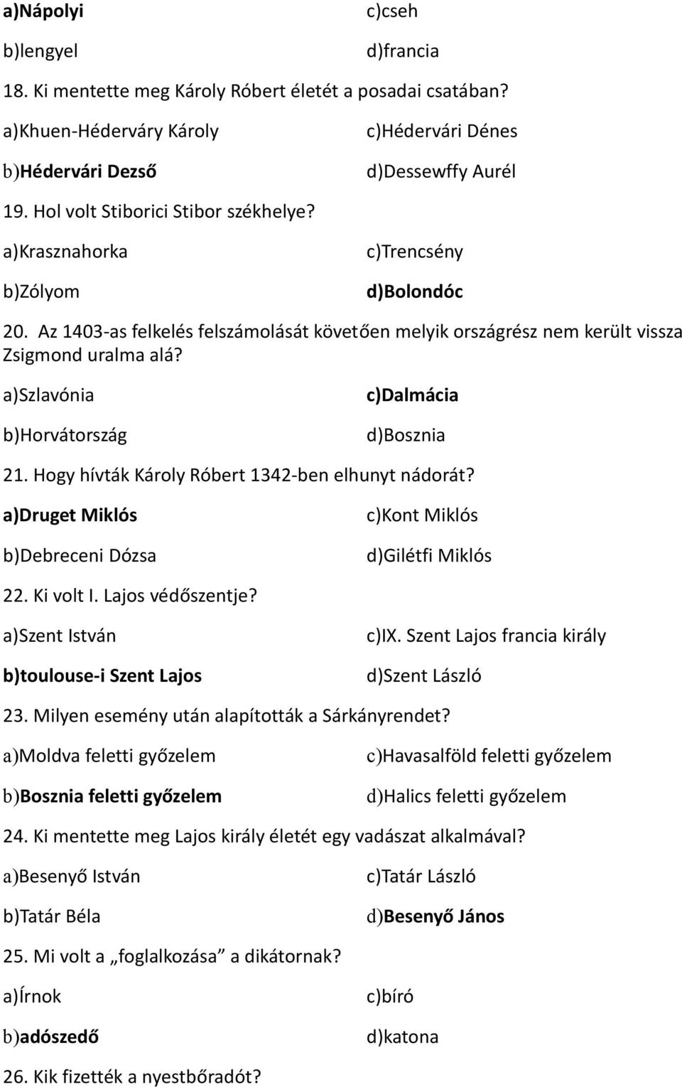 a)szlavónia b)horvátország c)dalmácia d)bosznia 21. Hogy hívták Károly Róbert 1342-ben elhunyt nádorát? a)druget Miklós b)debreceni Dózsa c)kont Miklós d)gilétfi Miklós 22. Ki volt I.