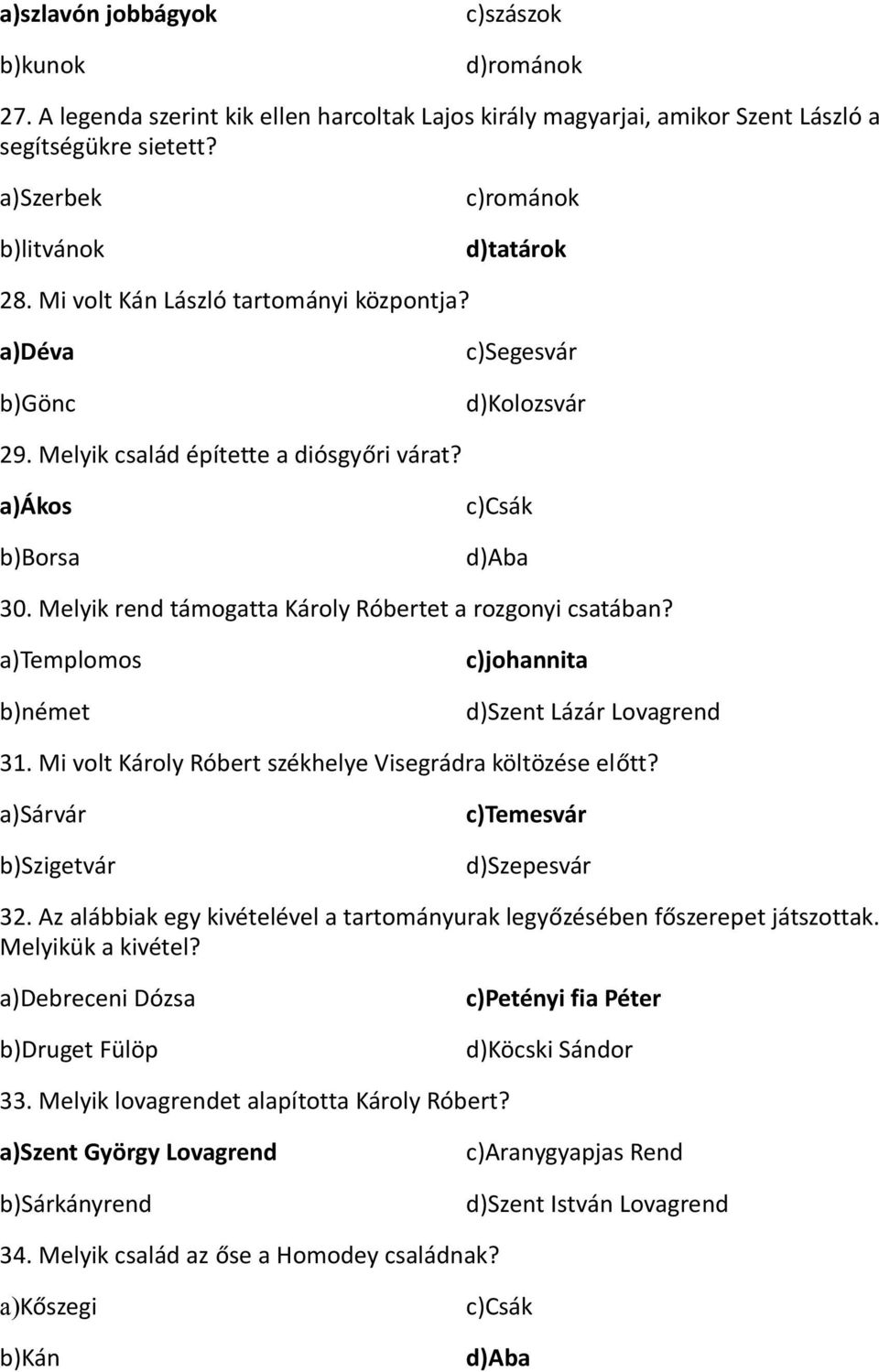 Melyik rend támogatta Károly Róbertet a rozgonyi csatában? a)templomos b)német c)johannita d)szent Lázár Lovagrend 31. Mi volt Károly Róbert székhelye Visegrádra költözése előtt?