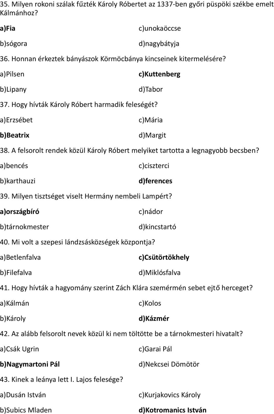 A felsorolt rendek közül Károly Róbert melyiket tartotta a legnagyobb becsben? a)bencés b)karthauzi c)ciszterci d)ferences 39. Milyen tisztséget viselt Hermány nembeli Lampért?