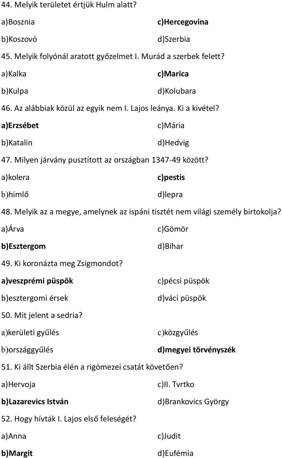 Melyik az a megye, amelynek az ispáni tisztét nem világi személy birtokolja? a)árva b)esztergom c)gömör d)bihar 49. Ki koronázta meg Zsigmondot?