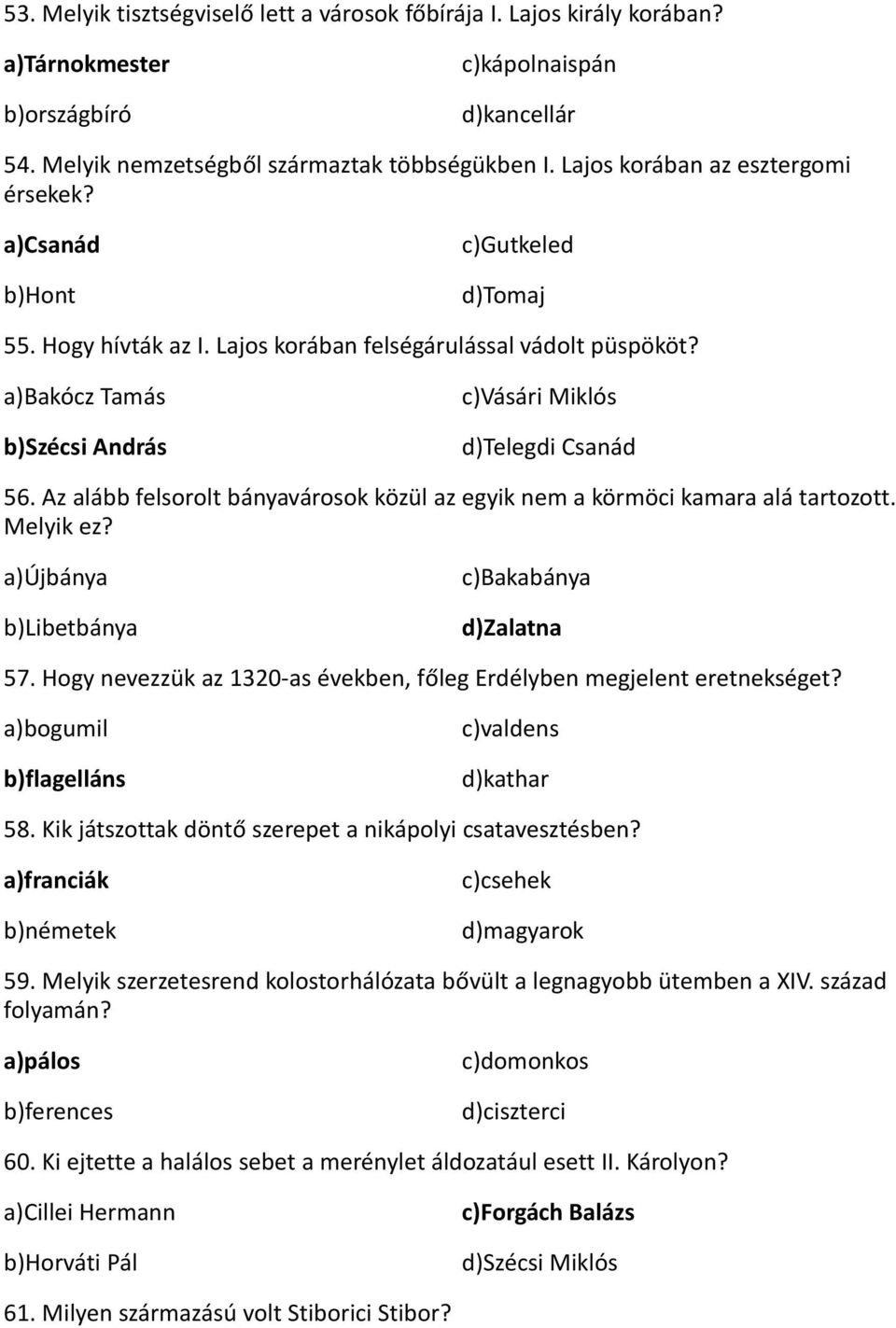 a)bakócz Tamás b)szécsi András c)vásári Miklós d)telegdi Csanád 56. Az alább felsorolt bányavárosok közül az egyik nem a körmöci kamara alá tartozott. Melyik ez?