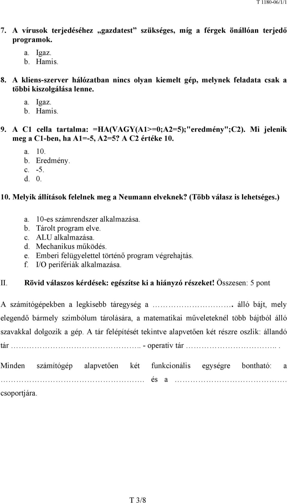 Mi jelenik meg a C1-ben, ha A1=-5, A2=5? A C2 értéke 10. a. 10. b. Eredmény. c. -5. d. 0. 10. Melyik állításk felelnek meg a Neumann elveknek? (Több válasz is lehetséges.) a.