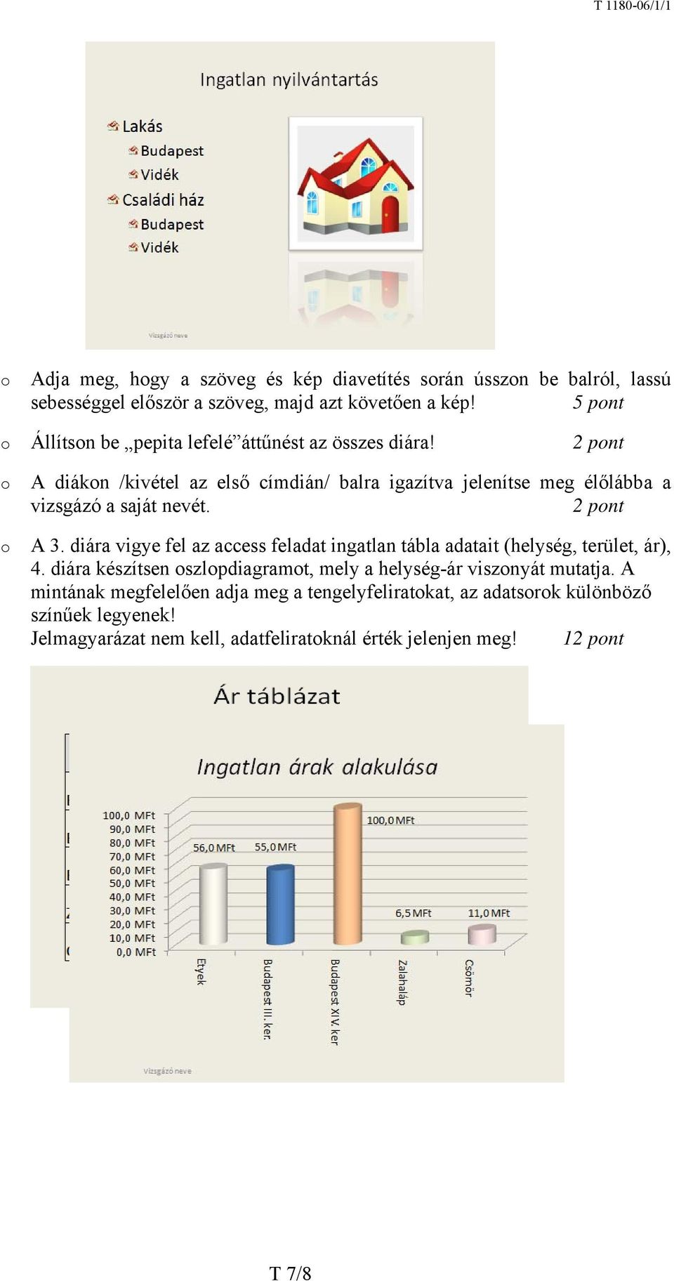 2 pnt A diákn /kivétel az első címdián/ balra igazítva jelenítse meg élőlábba a vizsgázó a saját nevét. 2 pnt A 3.