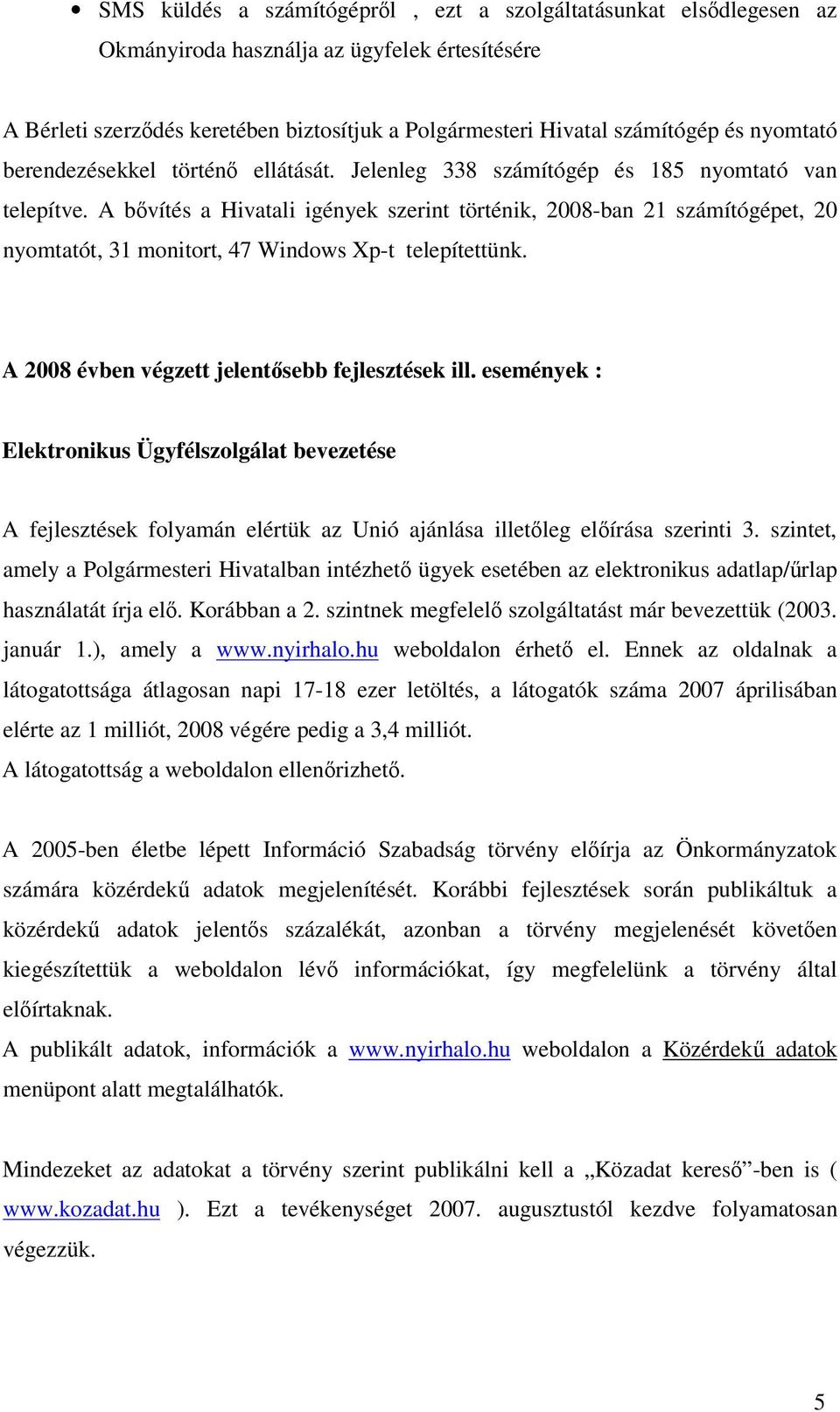 A bvítés a Hivatali igények szerint történik, 2008-ban 21 számítógépet, 20 nyomtatót, 31 monitort, 47 Windows Xp-t telepítettünk. A 2008 évben végzett jelentsebb fejlesztések ill.