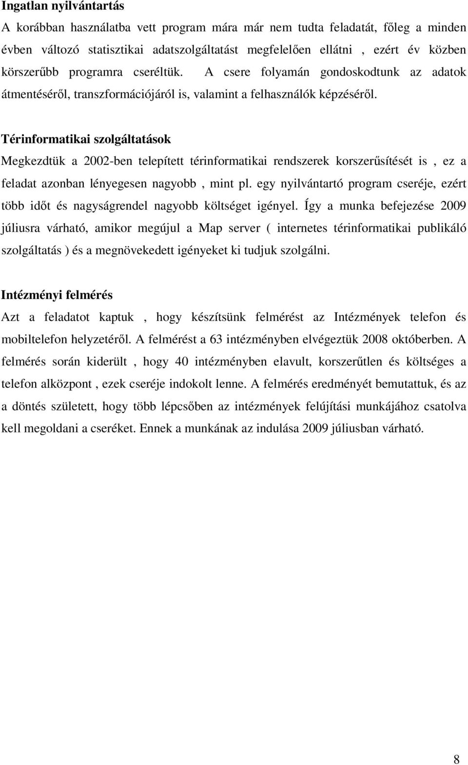 Térinformatikai szolgáltatások Megkezdtük a 2002-ben telepített térinformatikai rendszerek korszersítését is, ez a feladat azonban lényegesen nagyobb, mint pl.