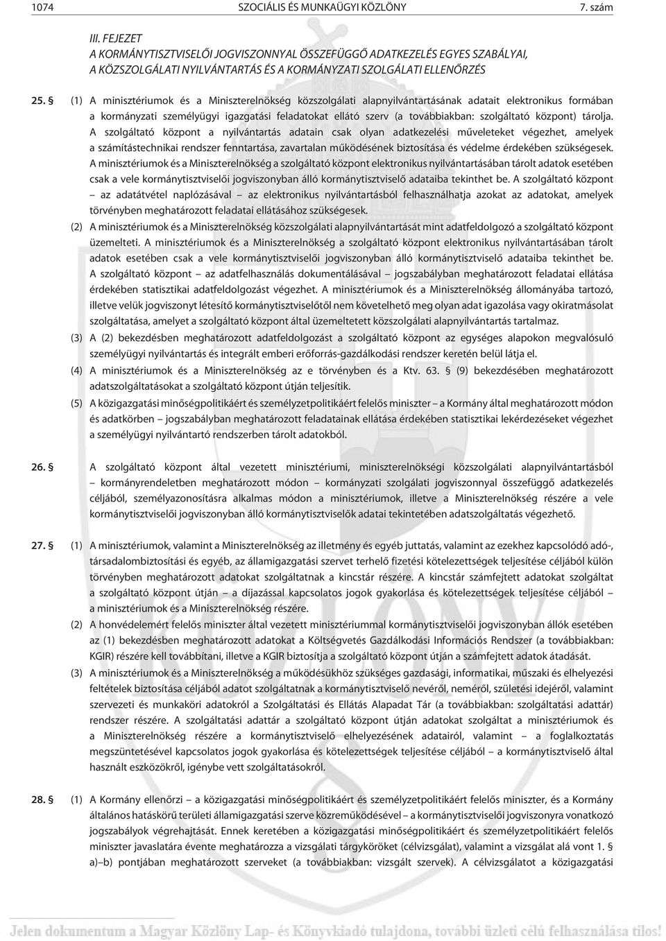 (1) A minisztériumok és a Miniszterelnökség közszolgálati alapnyilvántartásának adatait elektronikus formában a kormányzati személyügyi igazgatási feladatokat ellátó szerv (a továbbiakban: