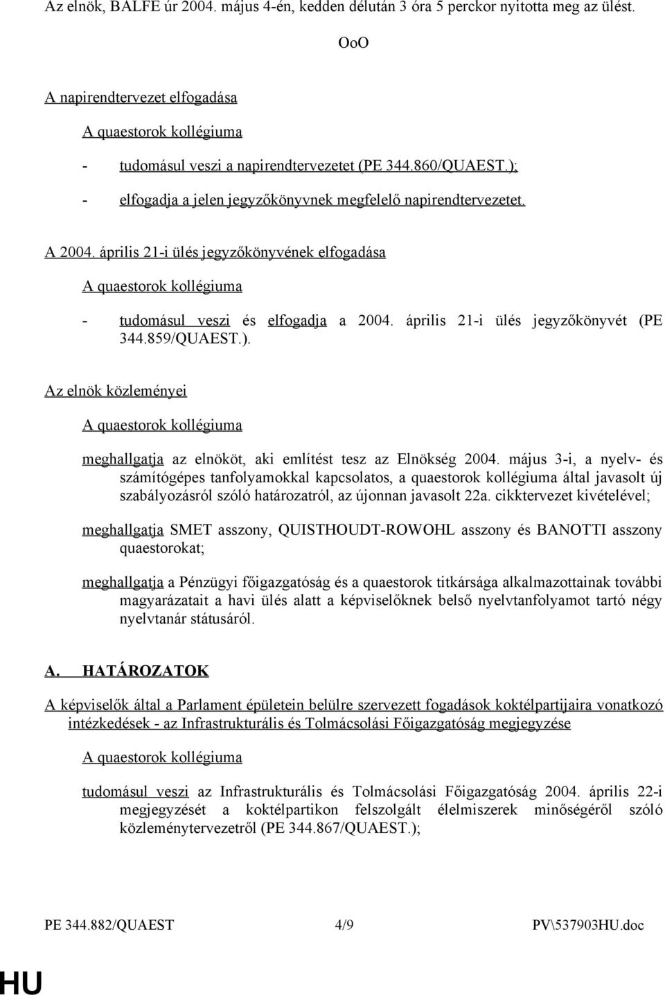 859/QUAEST.). Az elnök közleményei meghallgatja az elnököt, aki említést tesz az Elnökség 2004.