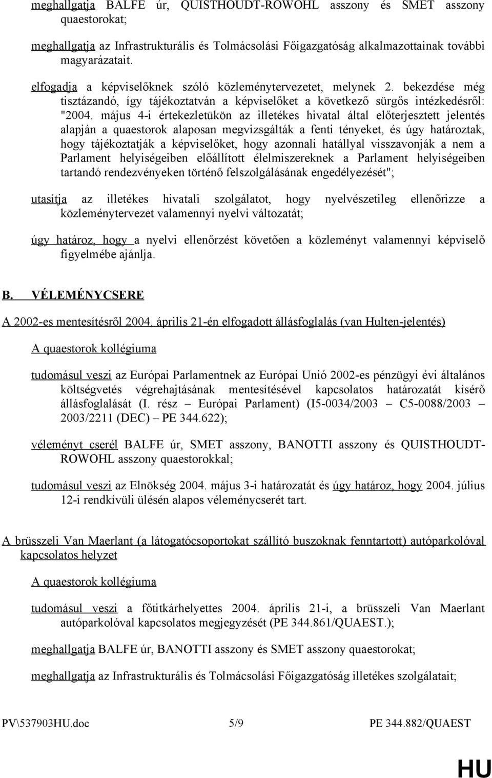 május 4-i értekezletükön az illetékes hivatal által előterjesztett jelentés alapján a quaestorok alaposan megvizsgálták a fenti tényeket, és úgy határoztak, hogy tájékoztatják a képviselőket, hogy