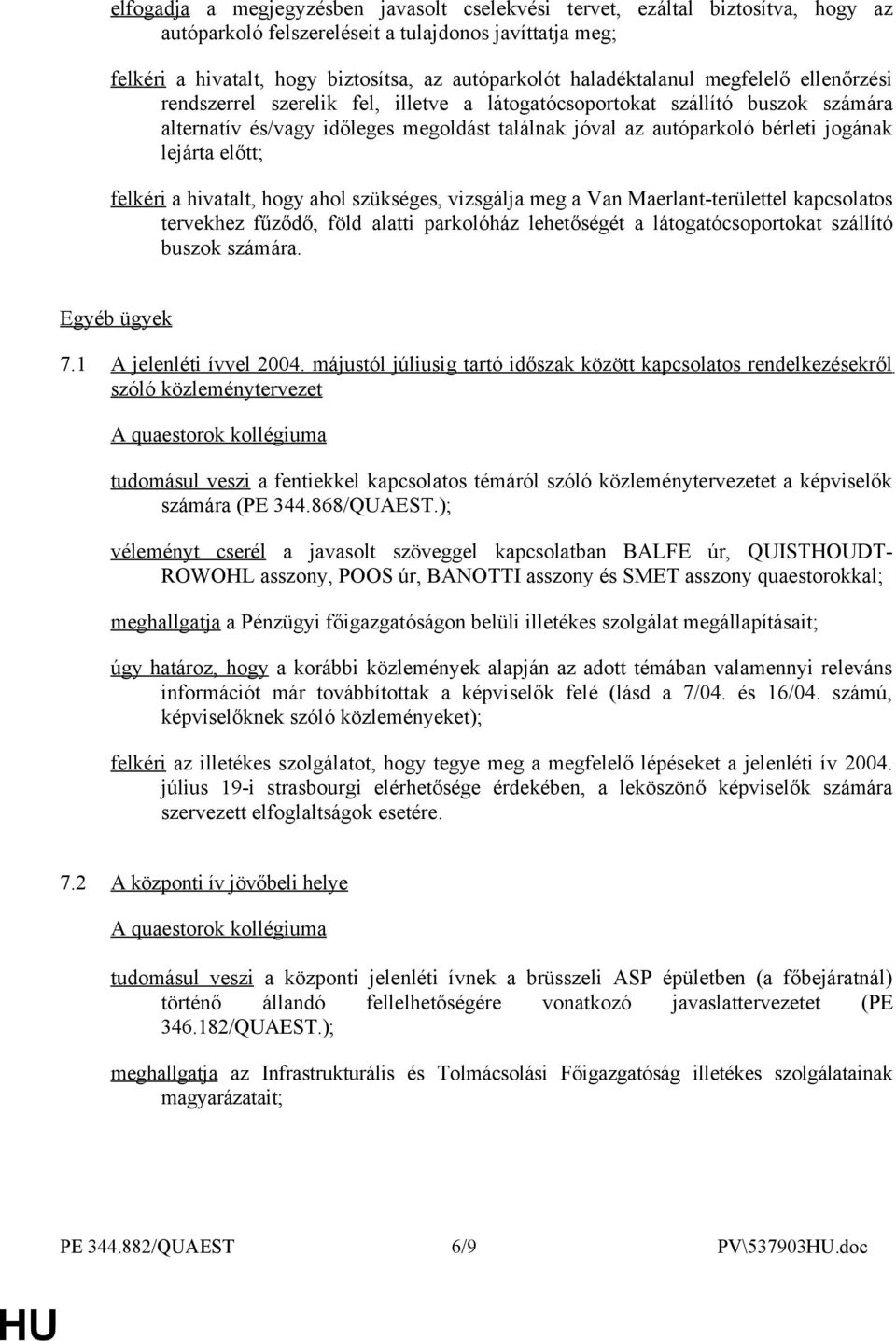 jogának lejárta előtt; felkéri a hivatalt, hogy ahol szükséges, vizsgálja meg a Van Maerlant-területtel kapcsolatos tervekhez fűződő, föld alatti parkolóház lehetőségét a látogatócsoportokat szállító