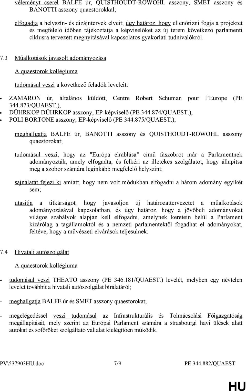 3 Műalkotások javasolt adományozása tudomásul veszi a következő feladók leveleit: ZAMARON úr, általános küldött, Centre Robert Schuman pour l Europe (PE 344.873/QUAEST.