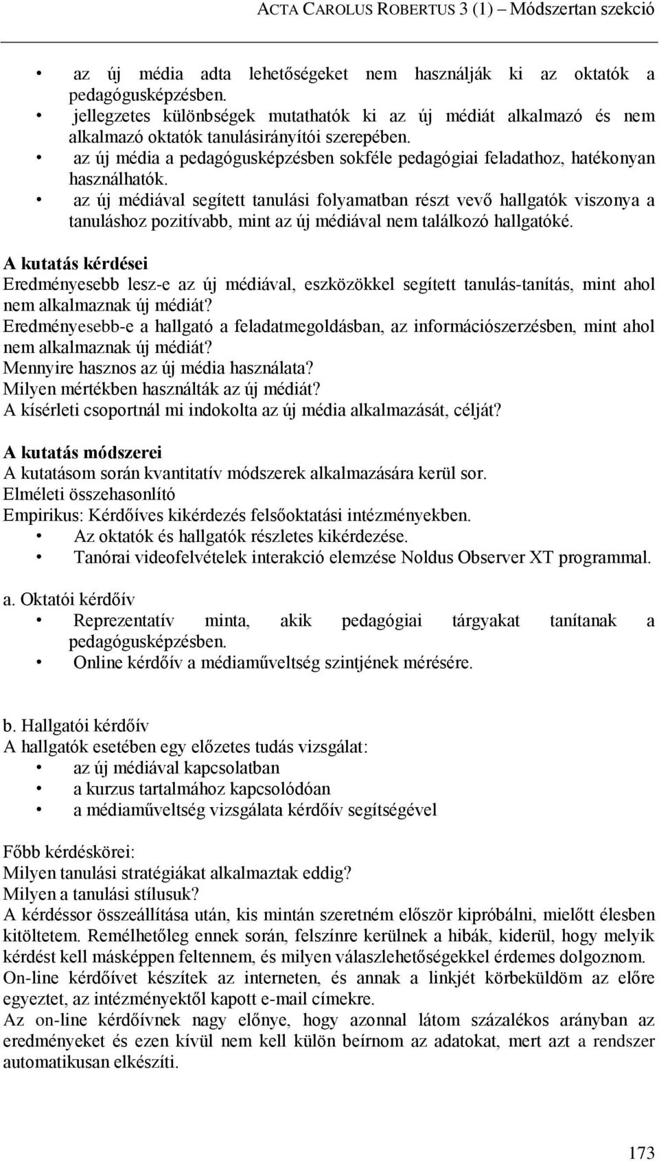 az új média a pedagógusképzésben sokféle pedagógiai feladathoz, hatékonyan használhatók.