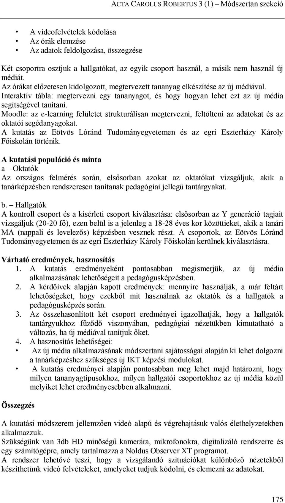 Interaktív tábla: megtervezni egy tananyagot, és hogy hogyan lehet ezt az új média segítségével tanítani.