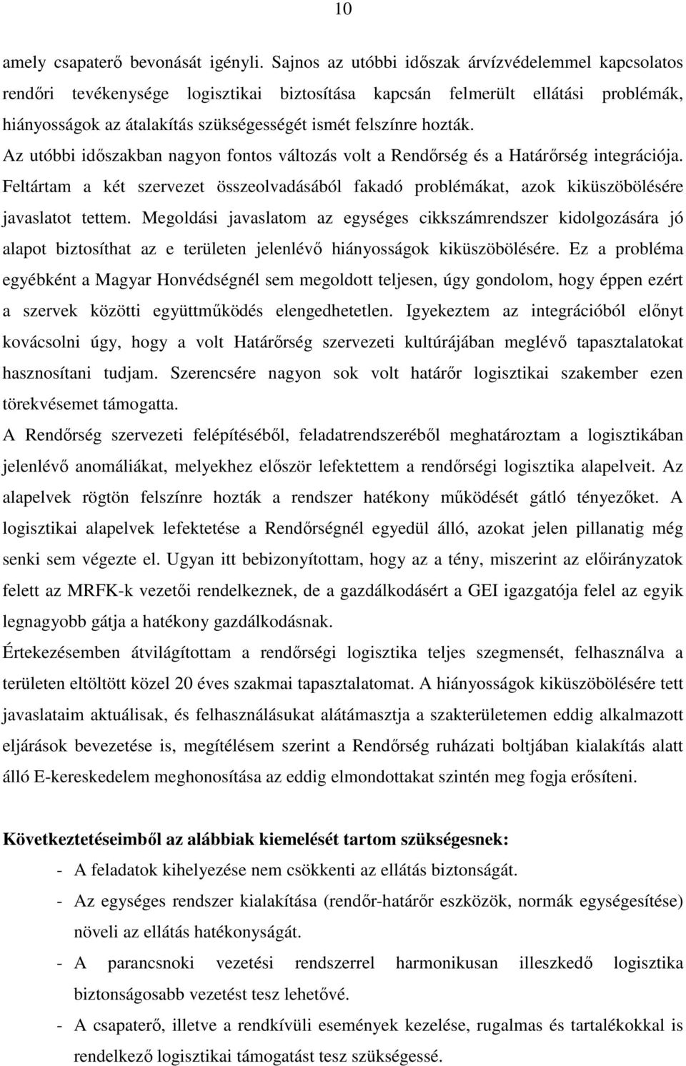 hozták. Az utóbbi időszakban nagyon fontos változás volt a Rendőrség és a Határőrség integrációja.