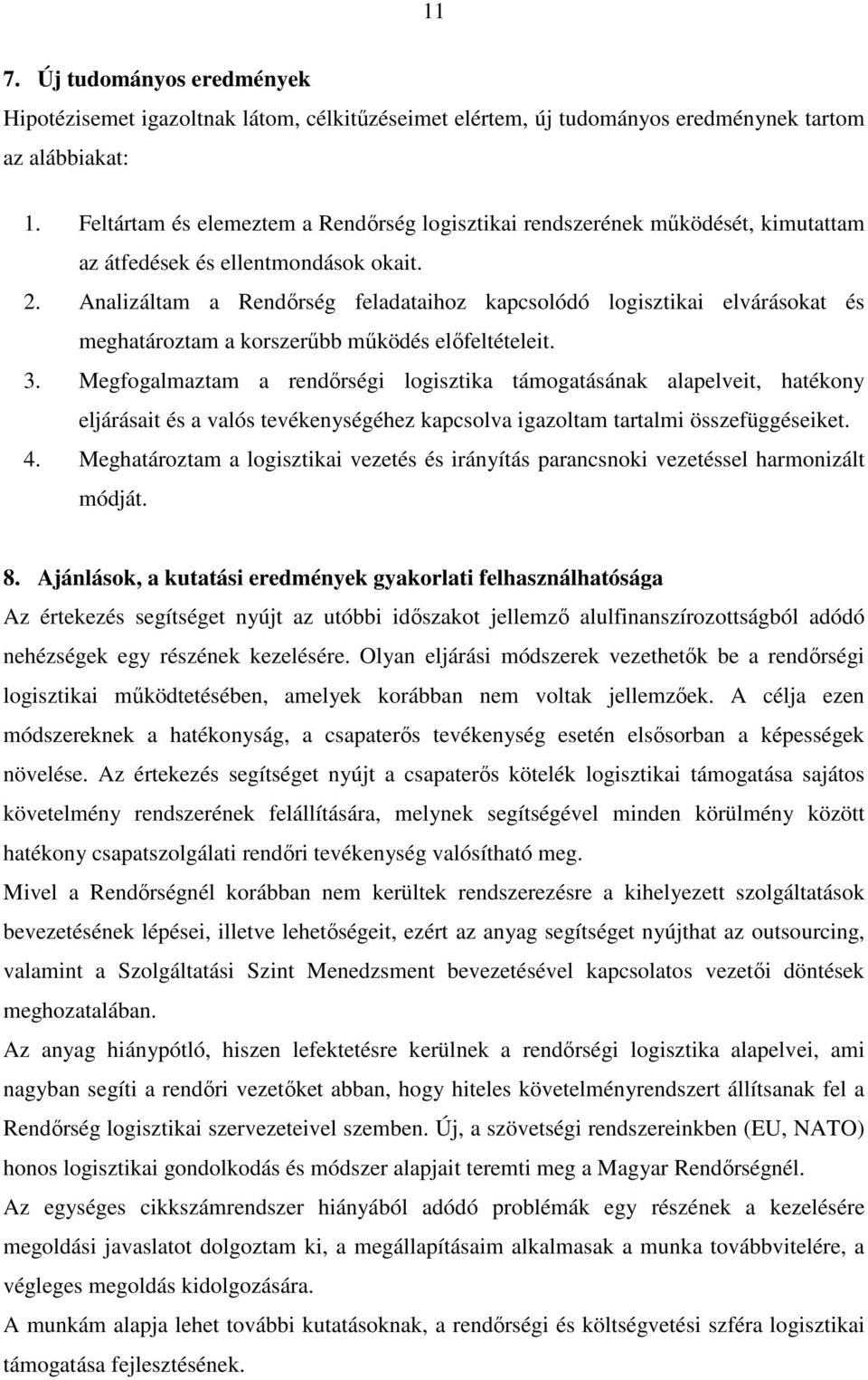 Analizáltam a Rendőrség feladataihoz kapcsolódó logisztikai elvárásokat és meghatároztam a korszerűbb működés előfeltételeit. 3.