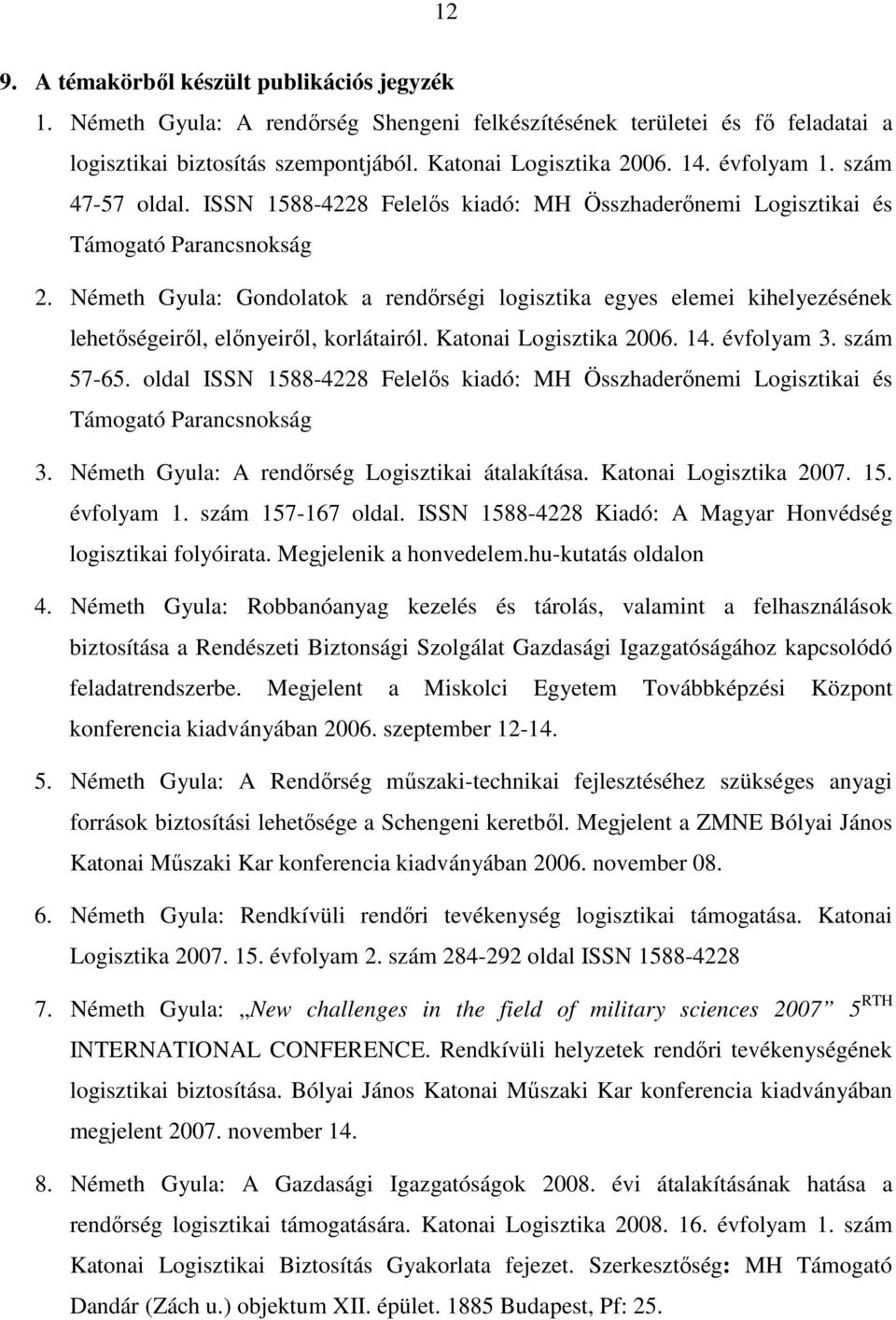 Németh Gyula: Gondolatok a rendőrségi logisztika egyes elemei kihelyezésének lehetőségeiről, előnyeiről, korlátairól. Katonai Logisztika 2006. 14. évfolyam 3. szám 57-65.