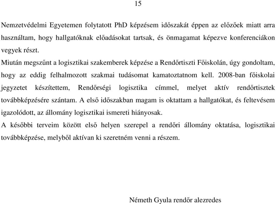 2008-ban főiskolai jegyzetet készítettem, Rendőrségi logisztika címmel, melyet aktív rendőrtisztek továbbképzésére szántam.