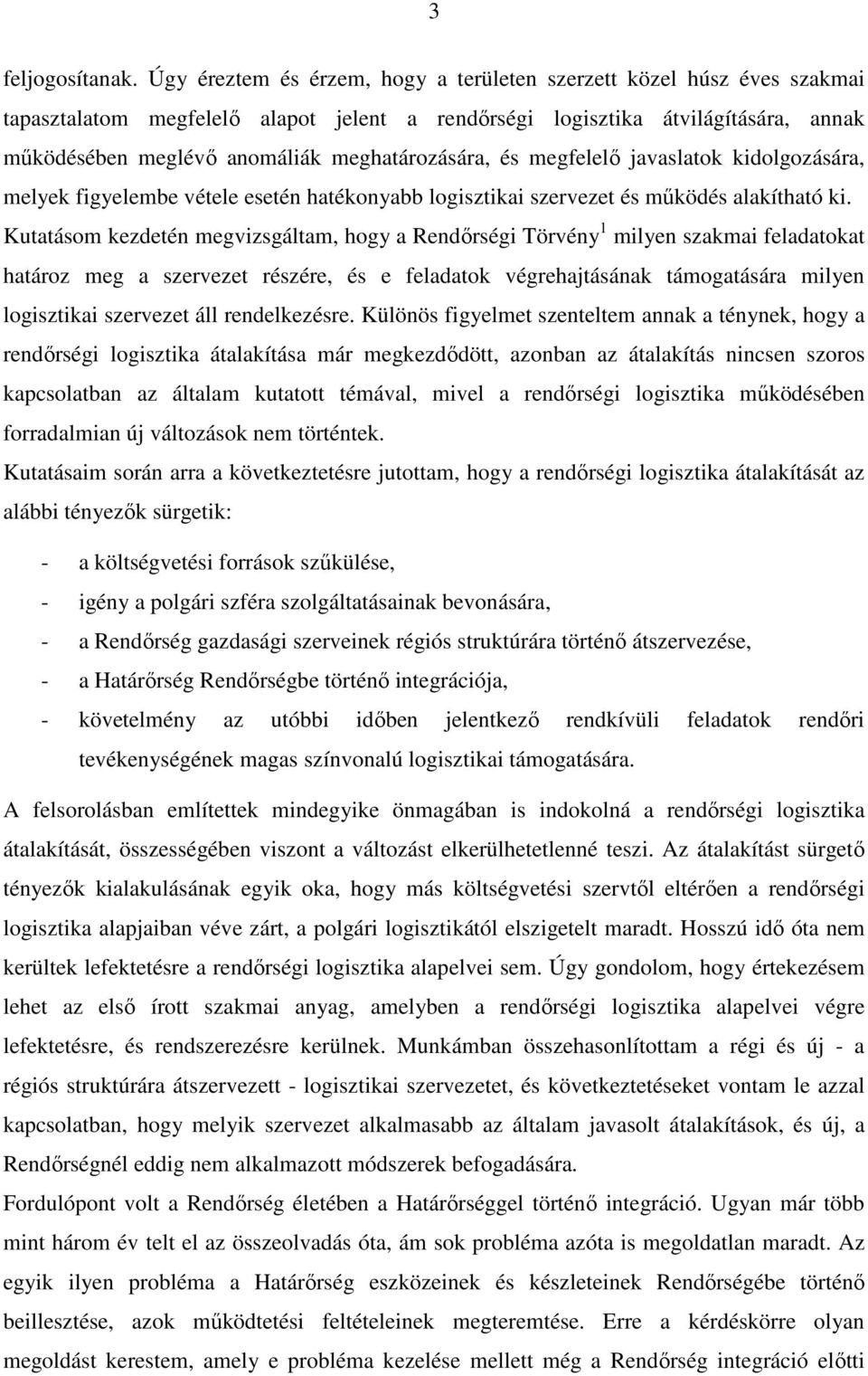 meghatározására, és megfelelő javaslatok kidolgozására, melyek figyelembe vétele esetén hatékonyabb logisztikai szervezet és működés alakítható ki.