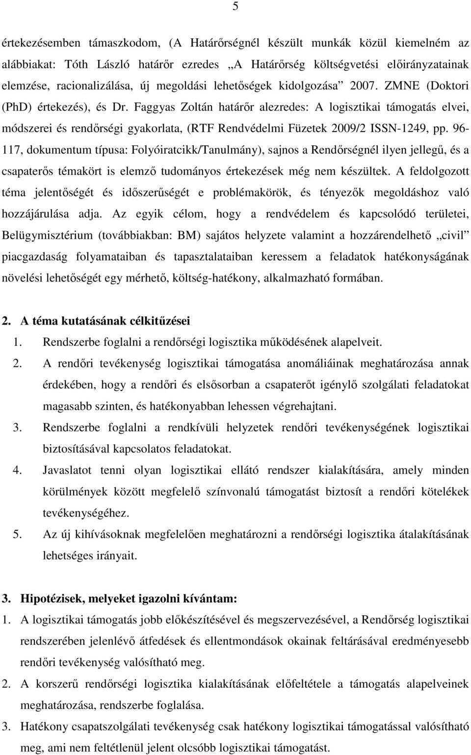 Faggyas Zoltán határőr alezredes: A logisztikai támogatás elvei, módszerei és rendőrségi gyakorlata, (RTF Rendvédelmi Füzetek 2009/2 ISSN-1249, pp.