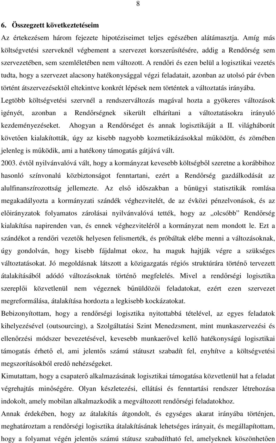 A rendőri és ezen belül a logisztikai vezetés tudta, hogy a szervezet alacsony hatékonysággal végzi feladatait, azonban az utolsó pár évben történt átszervezésektől eltekintve konkrét lépések nem