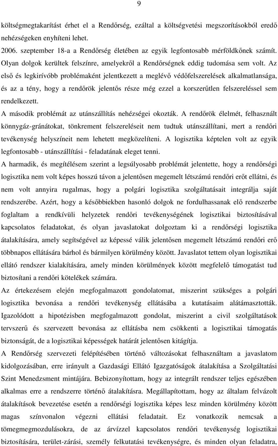 Az első és legkirívóbb problémaként jelentkezett a meglévő védőfelszerelések alkalmatlansága, és az a tény, hogy a rendőrök jelentős része még ezzel a korszerűtlen felszereléssel sem rendelkezett.