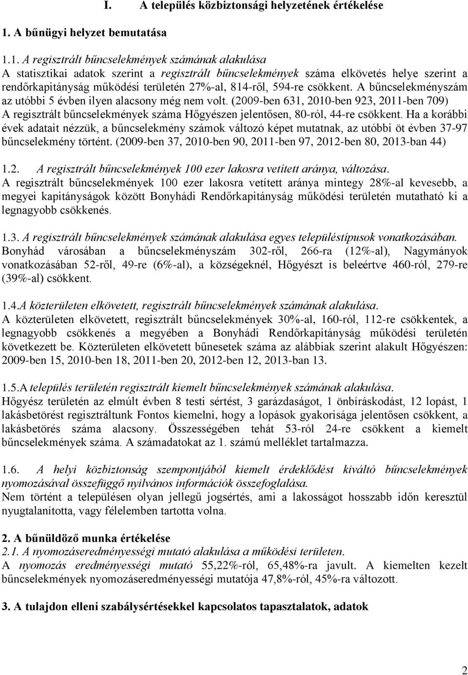 (2009-ben 631, 2010-ben 923, 2011-ben 709) A regisztrált bűncselekmények száma Hőgyészen jelentősen, 80-ról, 44-re csökkent.