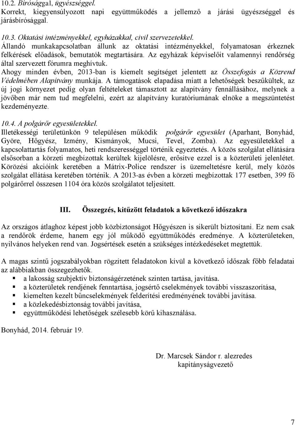 Az egyházak képviselőit valamennyi rendőrség által szervezett fórumra meghívtuk. Ahogy minden évben, 2013-ban is kiemelt segítséget jelentett az Összefogás a Közrend Védelmében Alapítvány munkája.