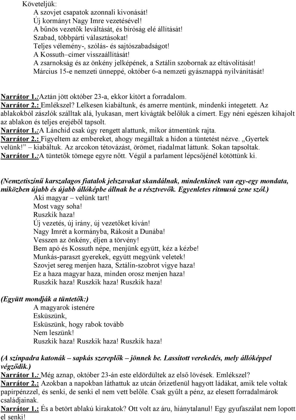 Március 15-e nemzeti ünneppé, október 6-a nemzeti gyásznappá nyilvánítását! Narrátor 1.:Aztán jött október 23-a, ekkor kitört a forradalom. Narrátor 2.: Emlékszel?