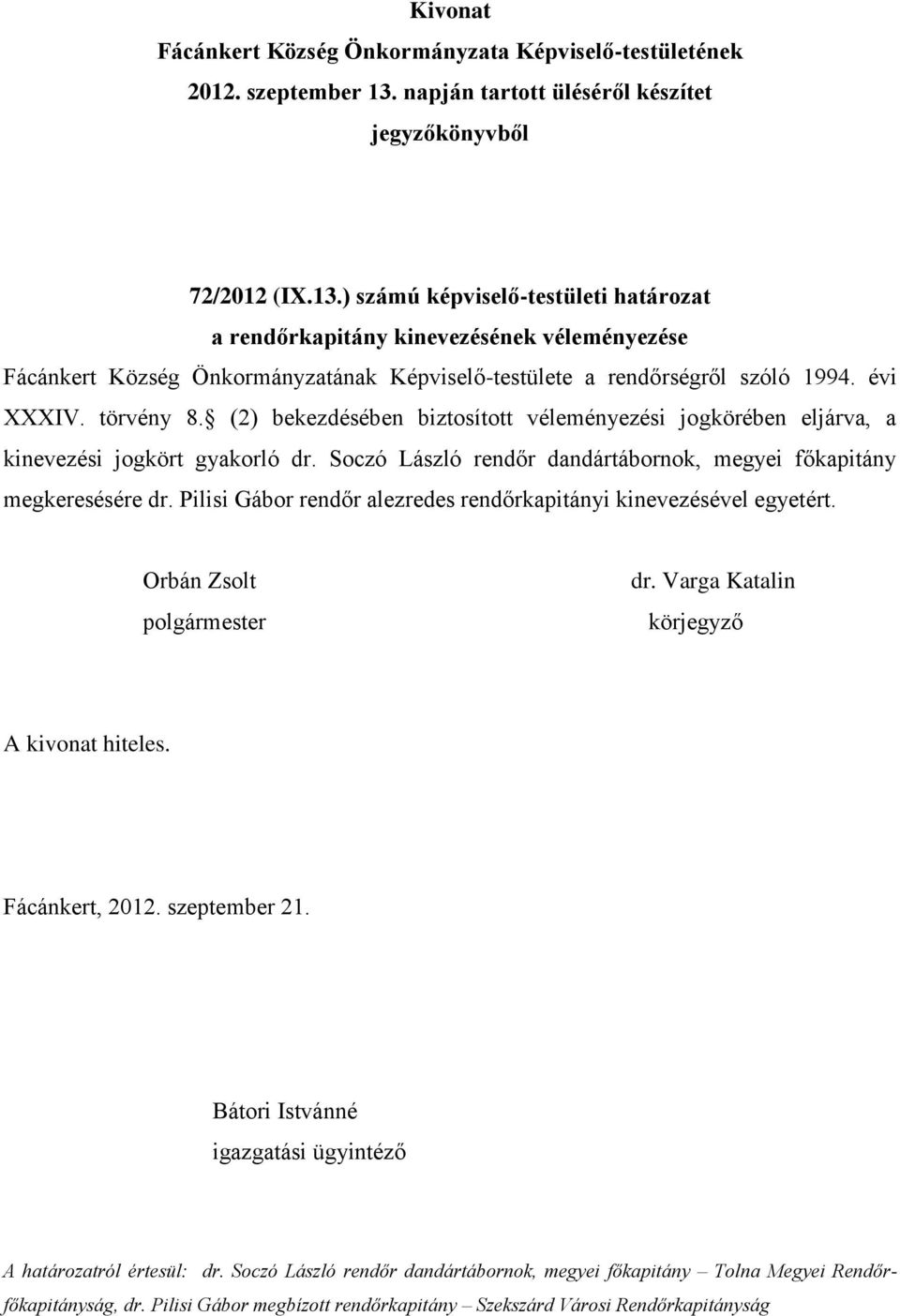 1994. évi XXXIV. törvény 8. (2) bekezdésében biztosított véleményezési jogkörében eljárva, a kinevezési jogkört gyakorló dr.