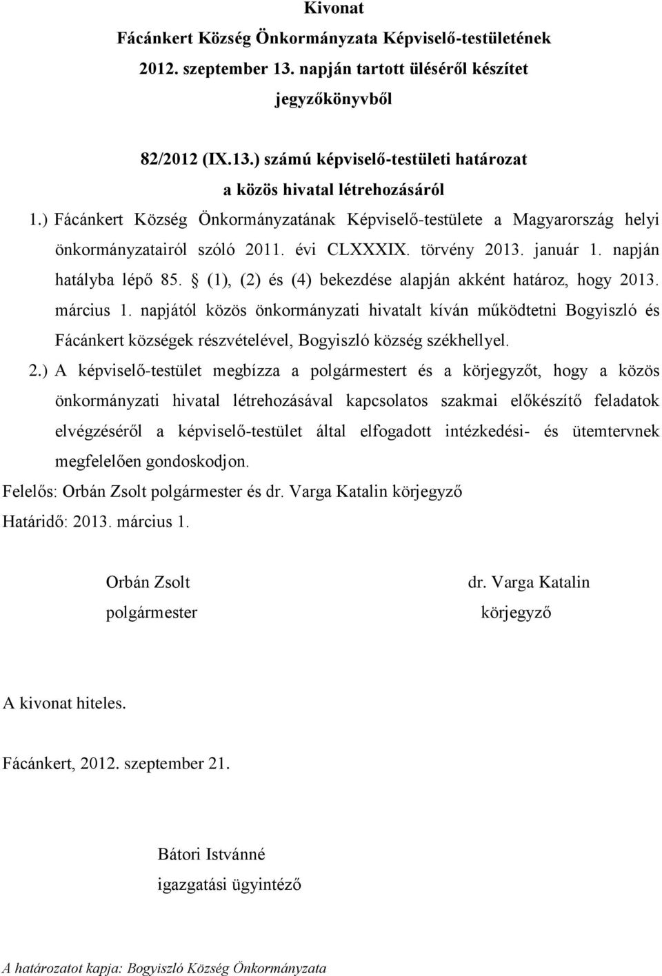 napjától közös önkormányzati hivatalt kíván működtetni Bogyiszló és Fácánkert községek részvételével, Bogyiszló község székhellyel. 2.