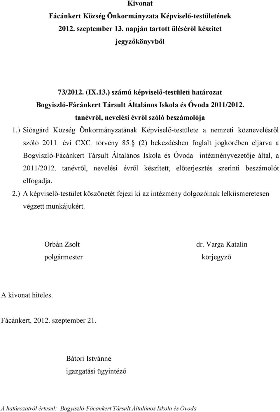 (2) bekezdésben foglalt jogkörében eljárva a Bogyiszló-Fácánkert Társult Általános Iskola és Óvoda intézményvezetője által, a 2011/2012.